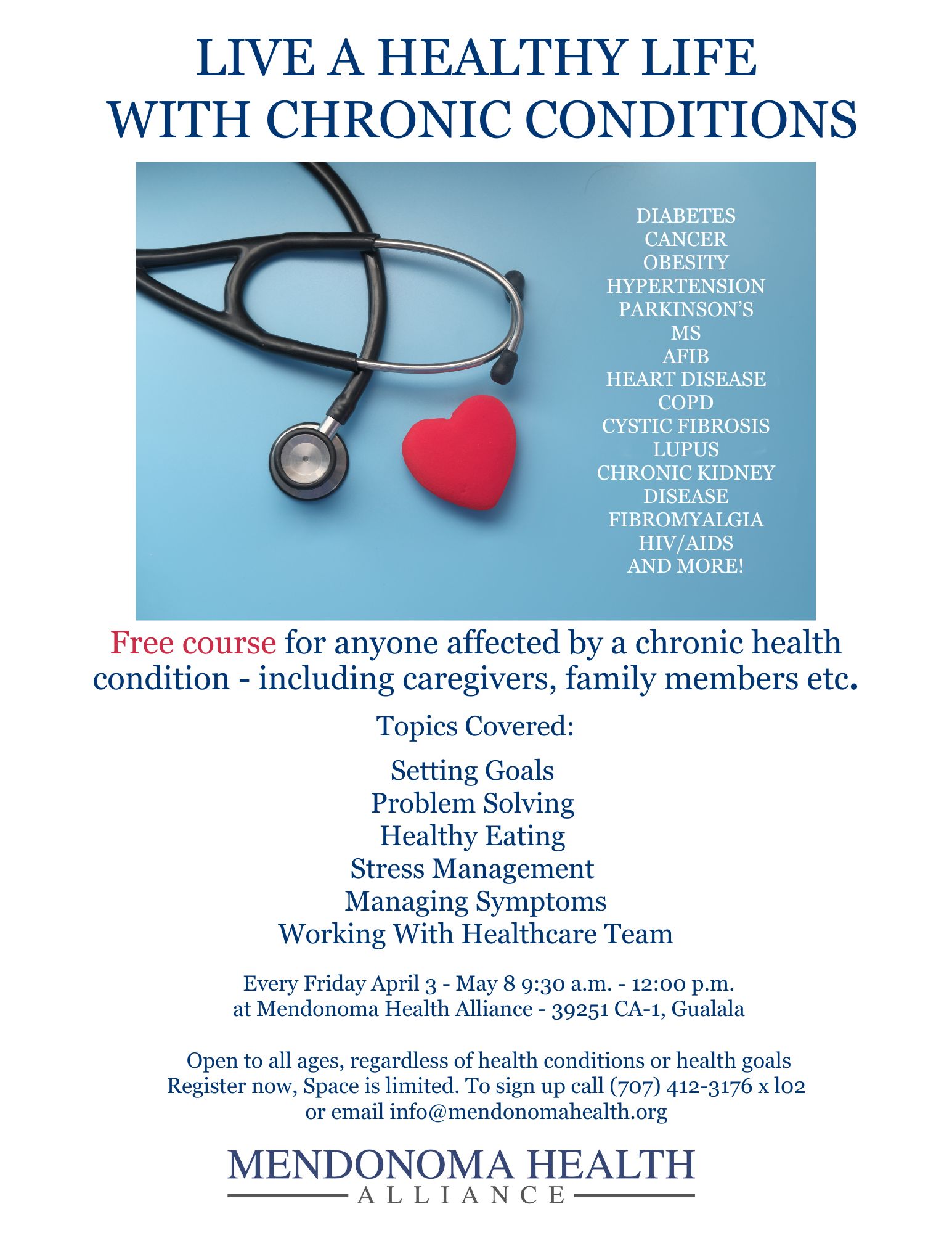 Flyer titled “Live a Healthy Life with Chronic Conditions.” Image shows a stethoscope and a small red heart on a blue background, alongside a list of conditions including diabetes, cancer, obesity, hypertension, Parkinson’s, MS, AFib, heart disease, COPD, cystic fibrosis, lupus, chronic kidney disease, fibromyalgia, HIV/AIDS, and more. Text advertises a free course for anyone affected by a chronic health condition, including caregivers and family members. Topics include setting goals, problem solving, healthy eating, stress management, managing symptoms, and working with a healthcare team. The class runs every Friday April 3 through May 8, 9:30 a.m. to 12:00 p.m., at Mendonoma Health Alliance, 39251 CA-1, Gualala. Open to all ages; registration required by calling (707) 412-3176 x102 or emailing info@mendonomahealth.org