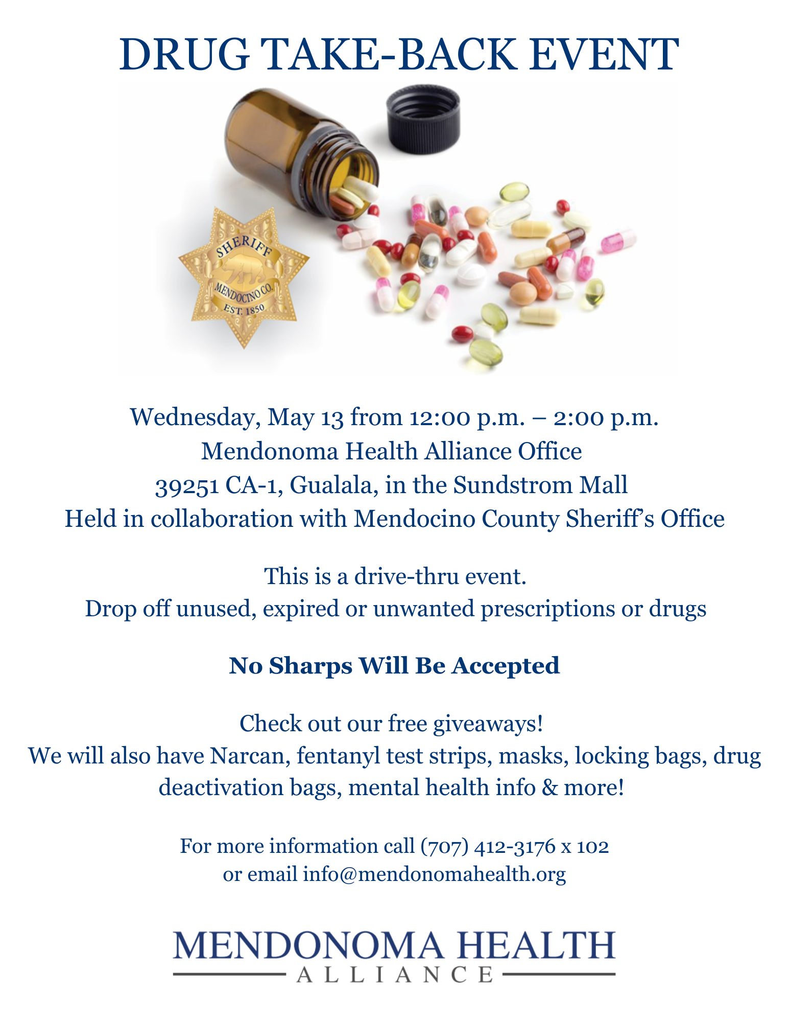Flyer titled “Drug Take-Back Event” with an image of a pill bottle tipped over spilling assorted pills and capsules. The Mendocino County Sheriff’s Office badge appears beside the bottle. Event details: Wednesday, May 13, from 12:00 p.m. to 2:00 p.m. at Mendonoma Health Alliance Office, 39251 CA-1, Gualala, in the Sundstrom Mall. The event is held in collaboration with the Mendocino County Sheriff’s Office and is a drive-thru drop-off for unused, expired, or unwanted prescriptions or drugs. No sharps will be accepted. Free giveaways include Narcan, fentanyl test strips, masks, locking bags, drug deactivation bags, and mental health information. Contact: (707) 412-3176 x102 or info@mendonomahealth.org . Mendonoma Health Alliance logo at the bottom.