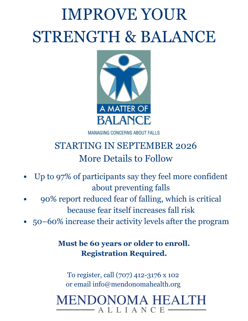 Flyer titled “Improve Your Strength & Balance” promoting the “A Matter of Balance” program (managing concerns about falls). It announces a start in September 2026 with more details to follow. Bullet points highlight outcomes: up to 97% feel more confident preventing falls, 90% report reduced fear of falling, and 50–60% increase activity levels. Eligibility: must be 60 years or older; registration required. Contact information: call (707) 412-3176 x102 or email info@mendonomahahealth.org . Sponsored by Mendonoma Health Alliance.