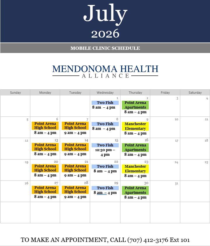Alt text: A July 2026 mobile clinic schedule flyer for Mendonoma Health Alliance. The flyer features a large monthly calendar with clinic locations and hours color-coded by site. Wednesday clinics at Two Fish are marked in blue, Monday and Tuesday clinics at Point Arena High School are marked in yellow, and Thursday clinics alternate between Point Arena Apartments and Manchester Elementary in green and yellow. Most clinics run from 8 a.m. to 4 p.m., with one shorter clinic on July 15 from 12:30 p.m. to 4 p.m. The Mendonoma Health Alliance logo appears above the calendar, and the bottom of the flyer reads: “TO MAKE AN APPOINTMENT, CALL (707) 412-3176 Ext 101.”